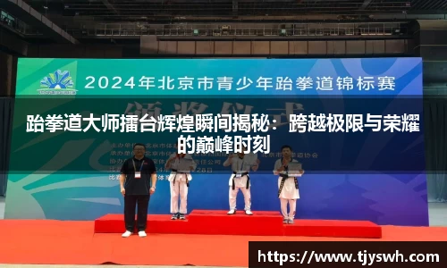 跆拳道大师擂台辉煌瞬间揭秘：跨越极限与荣耀的巅峰时刻